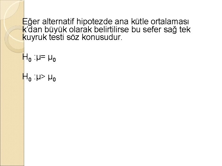 Eğer alternatif hipotezde ana kütle ortalaması k’dan büyük olarak belirtilirse bu sefer sağ tek