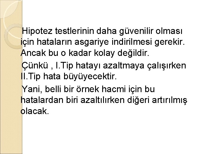 Hipotez testlerinin daha güvenilir olması için hataların asgariye indirilmesi gerekir. Ancak bu o kadar