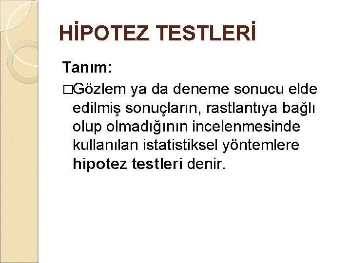 HİPOTEZ TESTLERİ Tanım: �Gözlem ya da deneme sonucu elde edilmiş sonuçların, rastlantıya bağlı olup