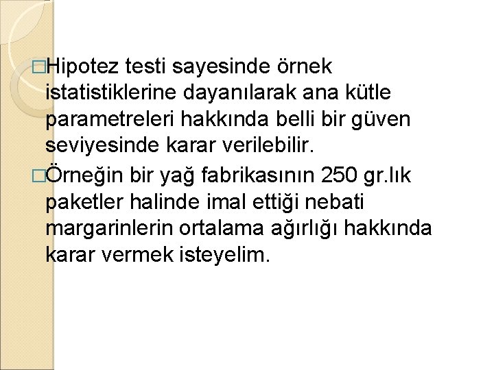 �Hipotez testi sayesinde örnek istatistiklerine dayanılarak ana kütle parametreleri hakkında belli bir güven seviyesinde