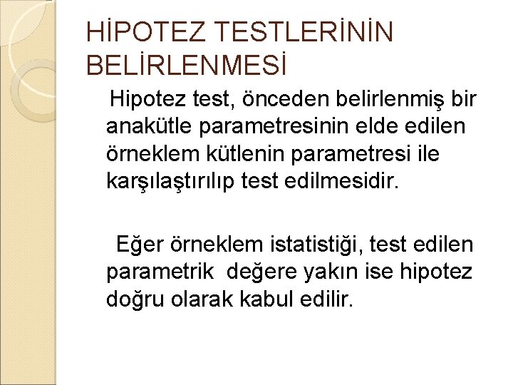 HİPOTEZ TESTLERİNİN BELİRLENMESİ Hipotez test, önceden belirlenmiş bir anakütle parametresinin elde edilen örneklem kütlenin