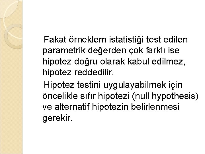 Fakat örneklem istatistiği test edilen parametrik değerden çok farklı ise hipotez doğru olarak kabul