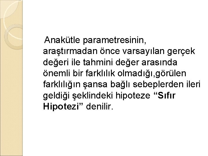 Anakütle parametresinin, araştırmadan önce varsayılan gerçek değeri ile tahmini değer arasında önemli bir farklılık