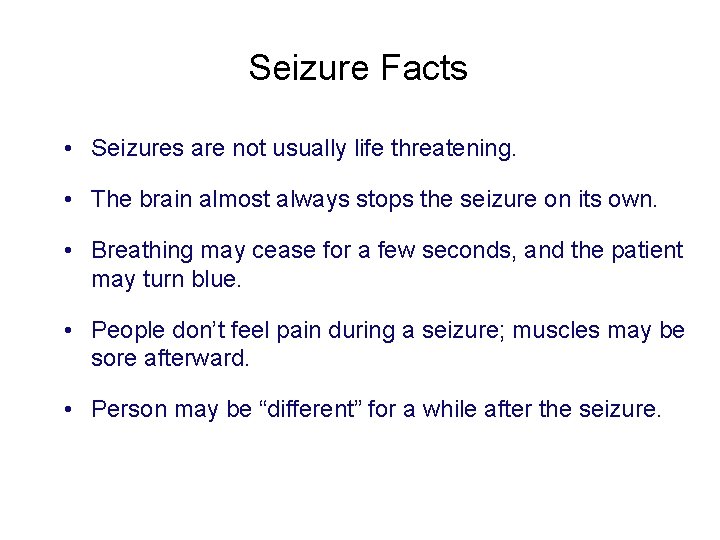 Seizure Facts • Seizures are not usually life threatening. • The brain almost always