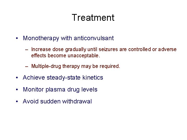 Treatment • Monotherapy with anticonvulsant – Increase dose gradually until seizures are controlled or