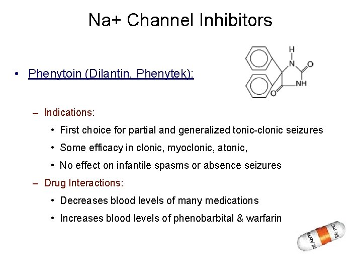 Na+ Channel Inhibitors • Phenytoin (Dilantin, Phenytek): – Indications: • First choice for partial