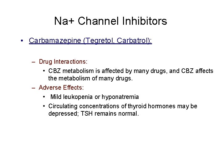 Na+ Channel Inhibitors • Carbamazepine (Tegretol, Carbatrol): – Drug Interactions: • CBZ metabolism is