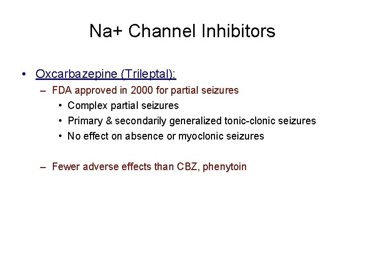 Na+ Channel Inhibitors • Oxcarbazepine (Trileptal): – FDA approved in 2000 for partial seizures
