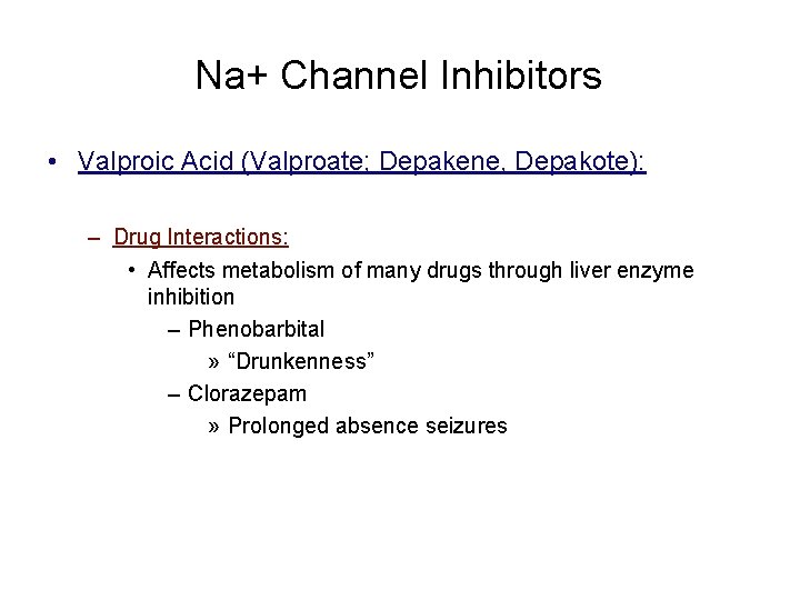 Na+ Channel Inhibitors • Valproic Acid (Valproate; Depakene, Depakote): – Drug Interactions: • Affects