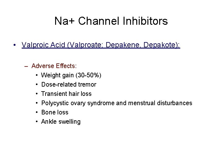 Na+ Channel Inhibitors • Valproic Acid (Valproate; Depakene, Depakote): – Adverse Effects: • Weight