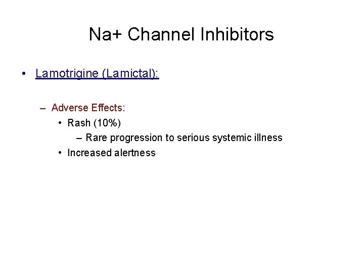 Na+ Channel Inhibitors • Lamotrigine (Lamictal): – Adverse Effects: • Rash (10%) – Rare