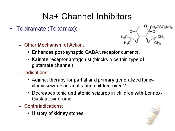 Na+ Channel Inhibitors • Topiramate (Topamax): – Other Mechanism of Action: • Enhances post-synaptic