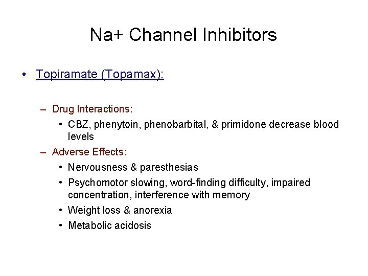 Na+ Channel Inhibitors • Topiramate (Topamax): – Drug Interactions: • CBZ, phenytoin, phenobarbital, &