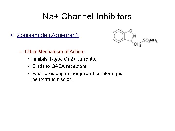 Na+ Channel Inhibitors • Zonisamide (Zonegran): – Other Mechanism of Action: • Inhibits T-type