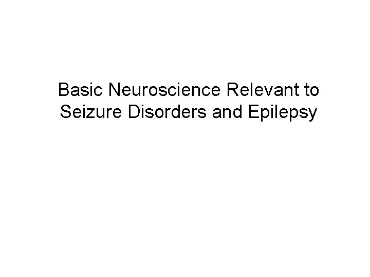 Basic Neuroscience Relevant to Seizure Disorders and Epilepsy 