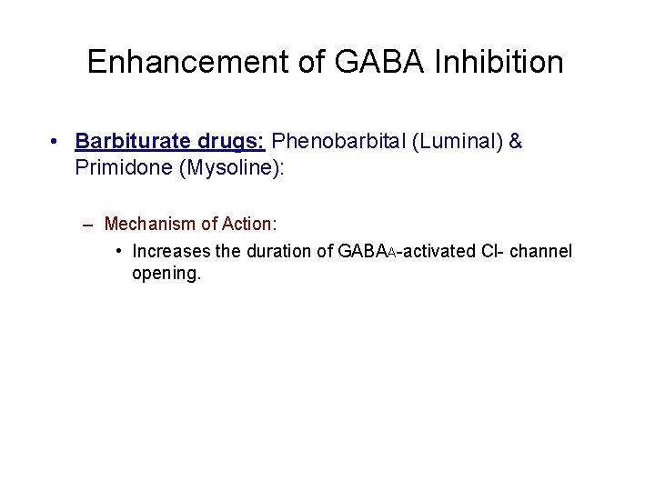 Enhancement of GABA Inhibition • Barbiturate drugs: Phenobarbital (Luminal) & Primidone (Mysoline): – Mechanism