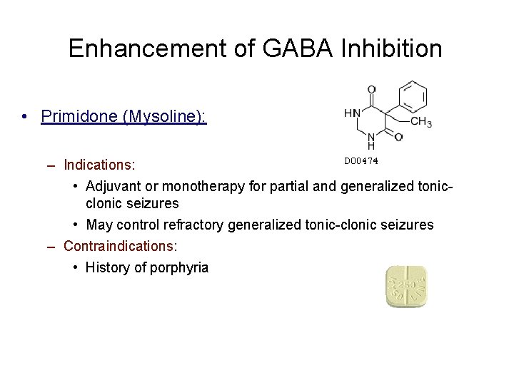 Enhancement of GABA Inhibition • Primidone (Mysoline): – Indications: • Adjuvant or monotherapy for