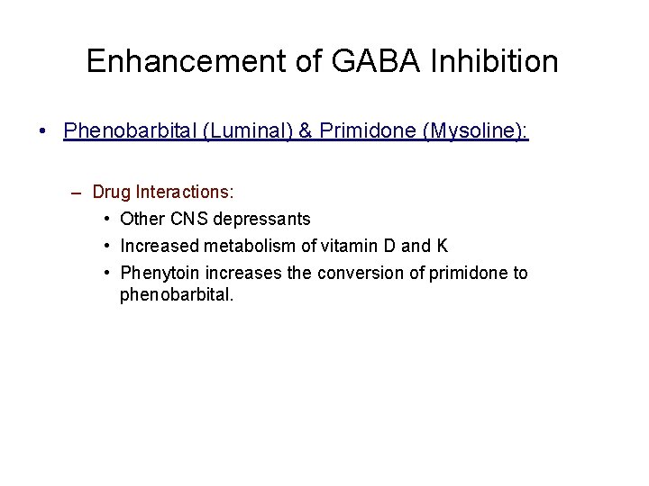 Enhancement of GABA Inhibition • Phenobarbital (Luminal) & Primidone (Mysoline): – Drug Interactions: •