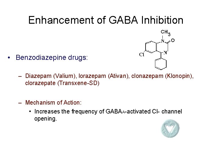 Enhancement of GABA Inhibition • Benzodiazepine drugs: – Diazepam (Valium), lorazepam (Ativan), clonazepam (Klonopin),