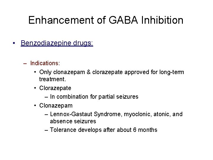 Enhancement of GABA Inhibition • Benzodiazepine drugs: – Indications: • Only clonazepam & clorazepate
