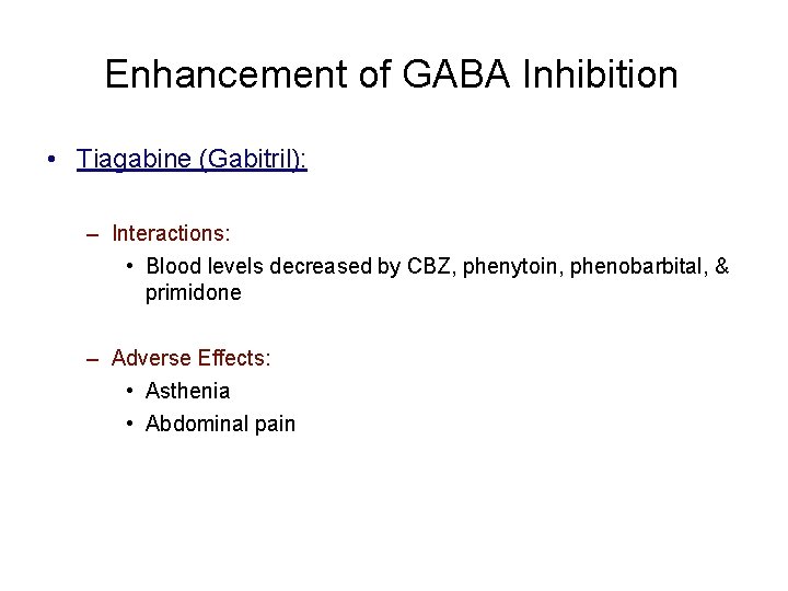 Enhancement of GABA Inhibition • Tiagabine (Gabitril): – Interactions: • Blood levels decreased by