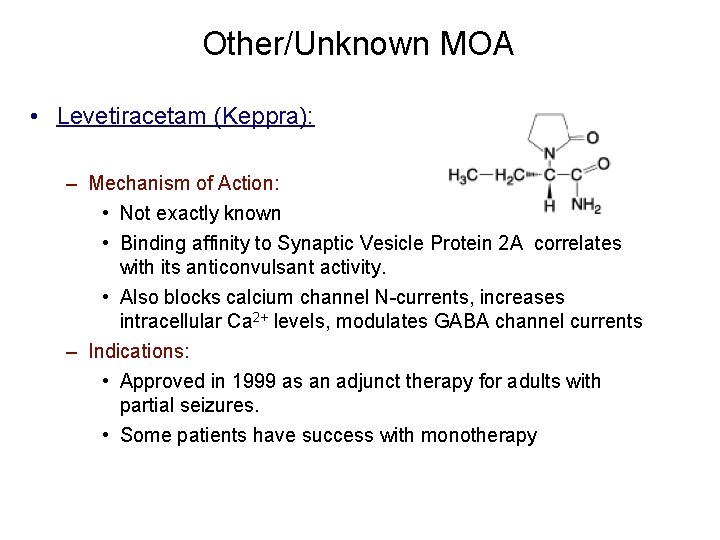 Other/Unknown MOA • Levetiracetam (Keppra): – Mechanism of Action: • Not exactly known •