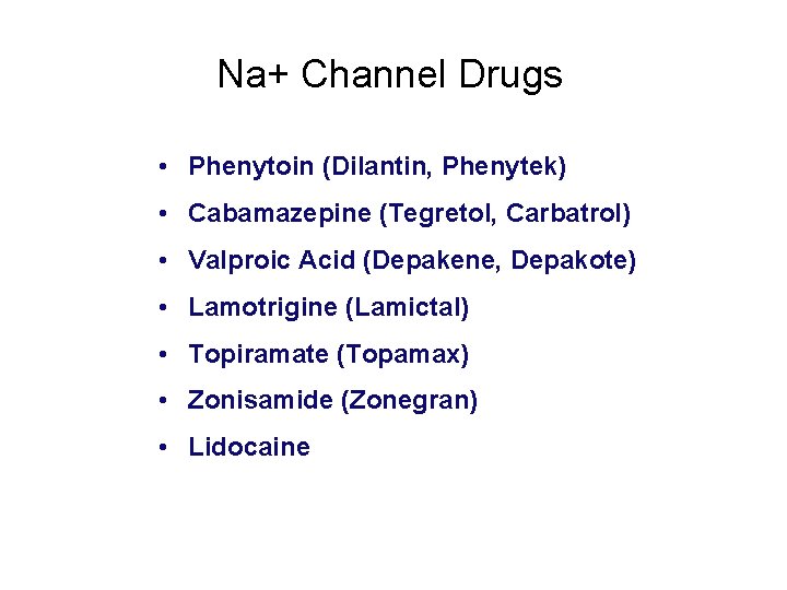 Na+ Channel Drugs • Phenytoin (Dilantin, Phenytek) • Cabamazepine (Tegretol, Carbatrol) • Valproic Acid