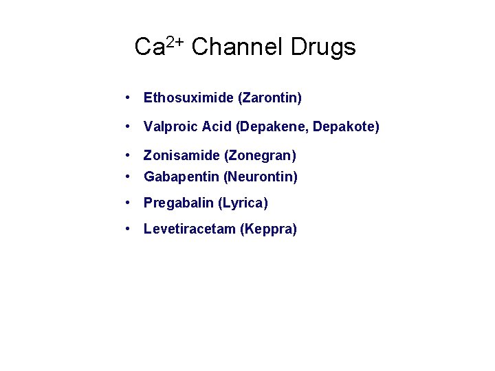 Ca 2+ Channel Drugs • Ethosuximide (Zarontin) • Valproic Acid (Depakene, Depakote) • Zonisamide