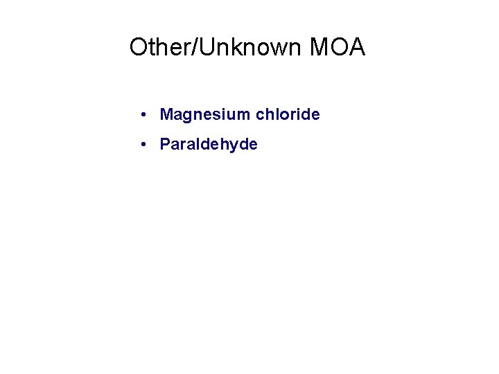 Other/Unknown MOA • Magnesium chloride • Paraldehyde 