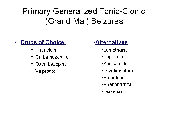 Primary Generalized Tonic-Clonic (Grand Mal) Seizures • Drugs of Choice: • • Phenytoin Carbamazepine