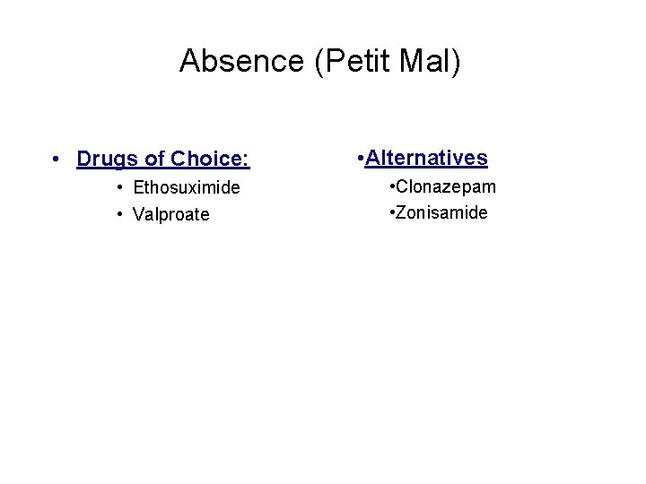 Absence (Petit Mal) • Drugs of Choice: • Ethosuximide • Valproate • Alternatives •