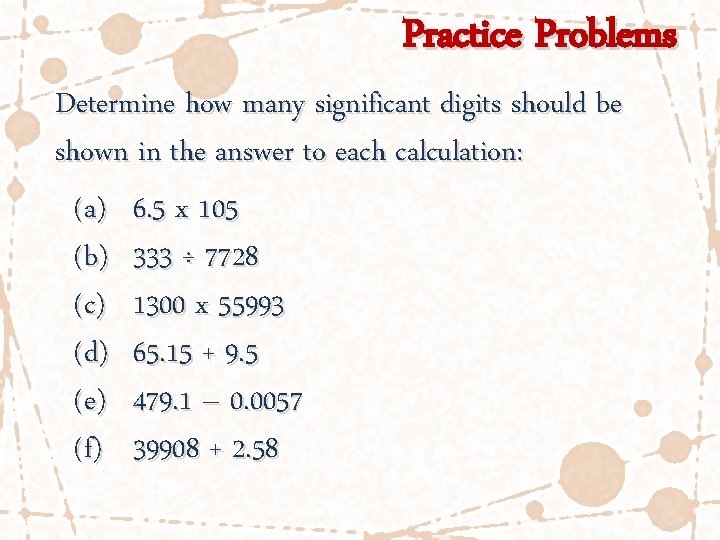 Practice Problems Determine how many significant digits should be shown in the answer to