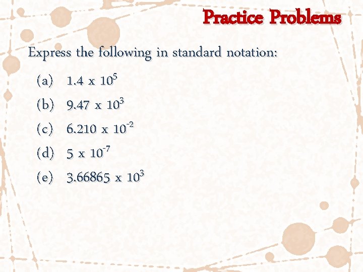 Practice Problems Express the following in standard notation: (a) 1. 4 x 105 (b)