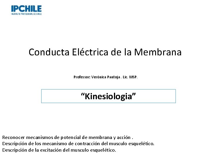 Conducta Conduct Eléctrica de la Membrana Professor: Verónica Pantoja. Lic. MSP. “Kinesiologia” Reconocer mecanismos
