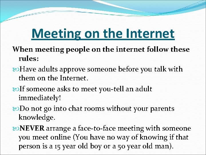 Meeting on the Internet When meeting people on the internet follow these rules: Have
