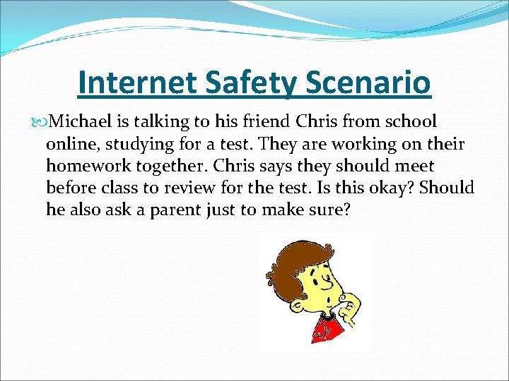 Internet Safety Scenario Michael is talking to his friend Chris from school online, studying