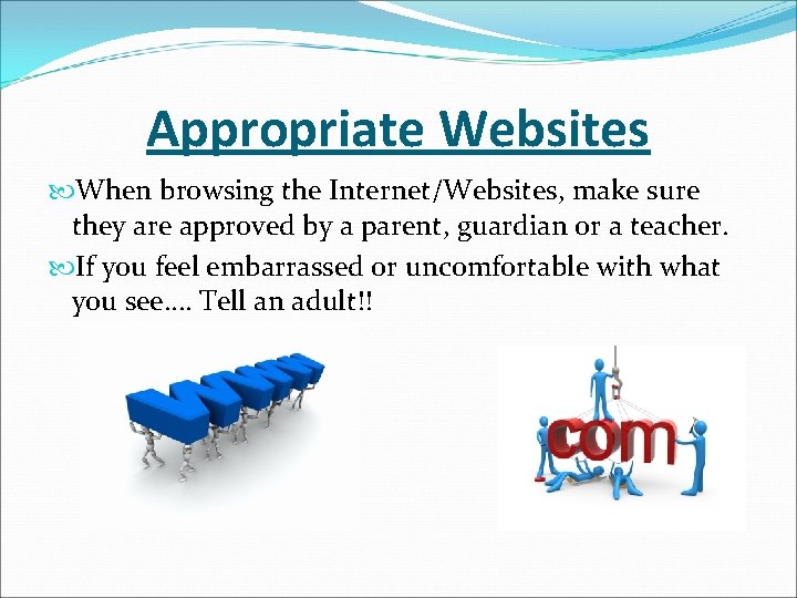 Appropriate Websites When browsing the Internet/Websites, make sure they are approved by a parent,