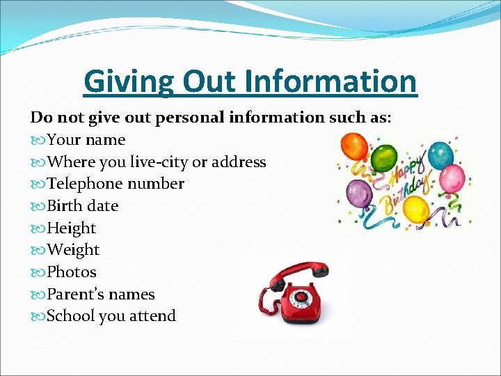 Giving Out Information Do not give out personal information such as: Your name Where