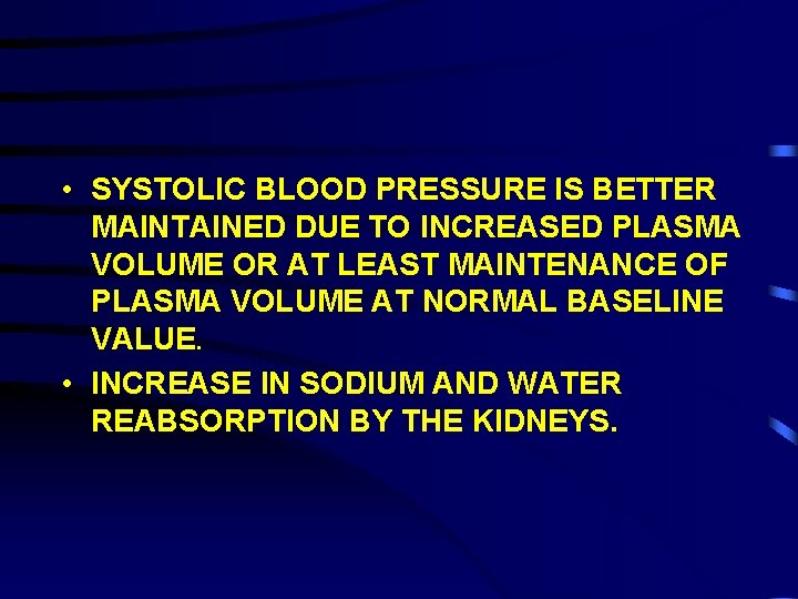  • SYSTOLIC BLOOD PRESSURE IS BETTER MAINTAINED DUE TO INCREASED PLASMA VOLUME OR