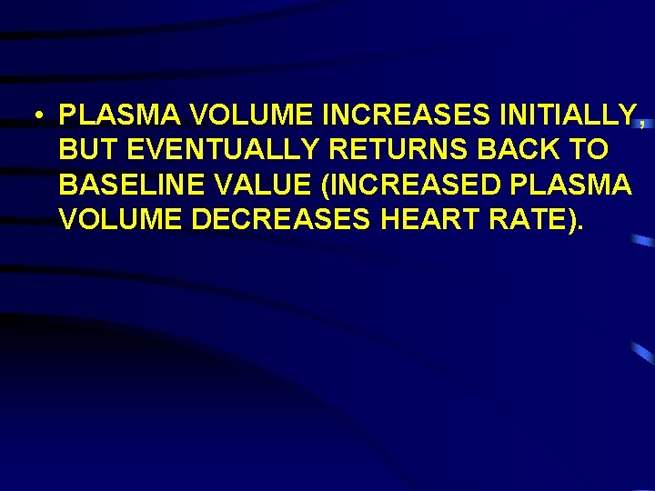  • PLASMA VOLUME INCREASES INITIALLY, BUT EVENTUALLY RETURNS BACK TO BASELINE VALUE (INCREASED