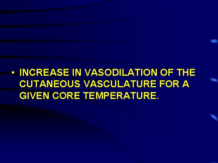  • INCREASE IN VASODILATION OF THE CUTANEOUS VASCULATURE FOR A GIVEN CORE TEMPERATURE.