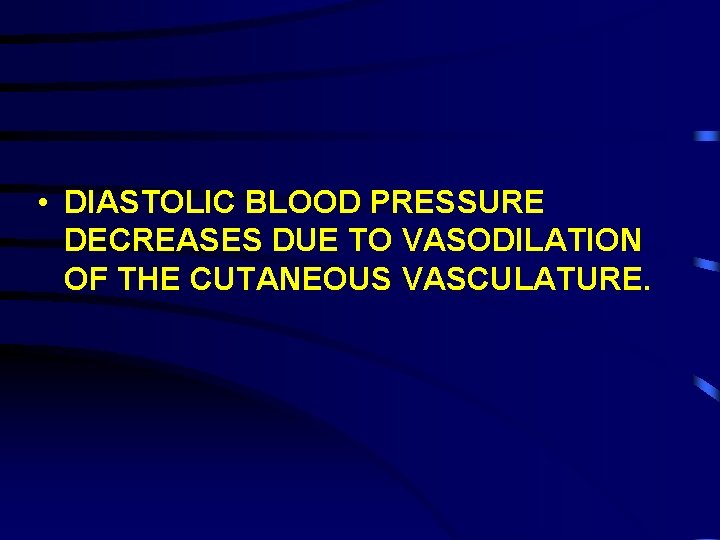  • DIASTOLIC BLOOD PRESSURE DECREASES DUE TO VASODILATION OF THE CUTANEOUS VASCULATURE. 