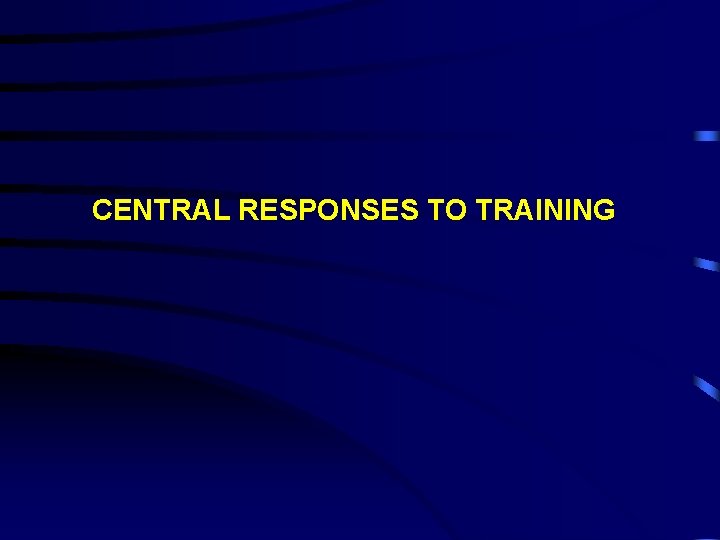 CENTRAL RESPONSES TO TRAINING 