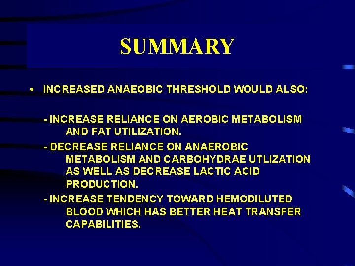 SUMMARY • INCREASED ANAEOBIC THRESHOLD WOULD ALSO: - INCREASE RELIANCE ON AEROBIC METABOLISM AND