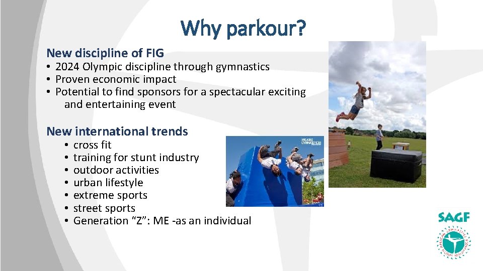 Why parkour? New discipline of FIG • 2024 Olympic discipline through gymnastics • Proven