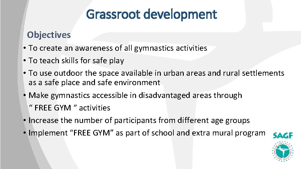 Grassroot development Objectives • To create an awareness of all gymnastics activities • To