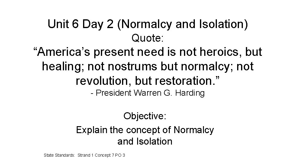 Unit 6 Day 2 (Normalcy and Isolation) Quote: “America’s present need is not heroics,