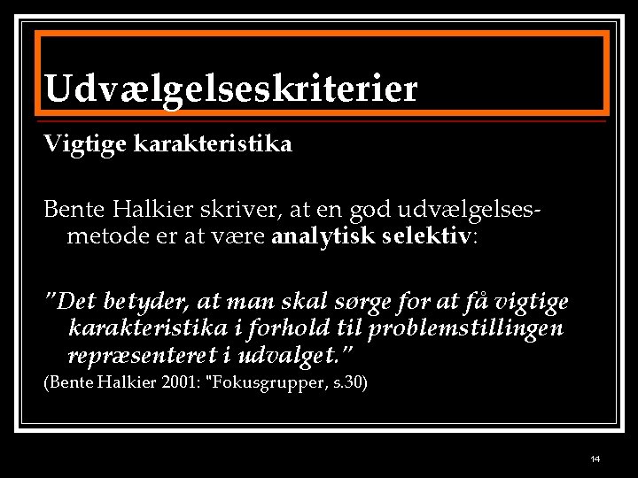 Udvælgelseskriterier Vigtige karakteristika Bente Halkier skriver, at en god udvælgelsesmetode er at være analytisk