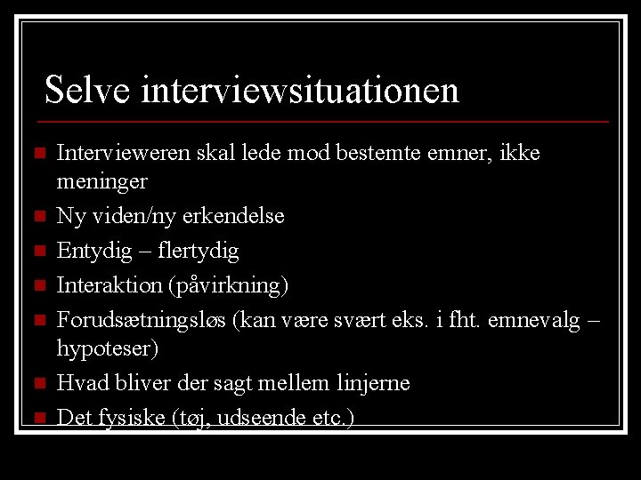 Selve interviewsituationen n n n Intervieweren skal lede mod bestemte emner, ikke meninger Ny