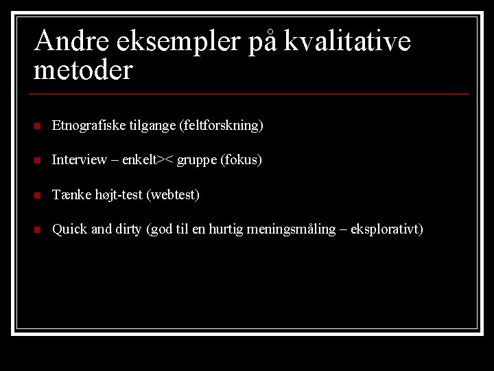 Andre eksempler på kvalitative metoder n Etnografiske tilgange (feltforskning) n Interview – enkelt>< gruppe